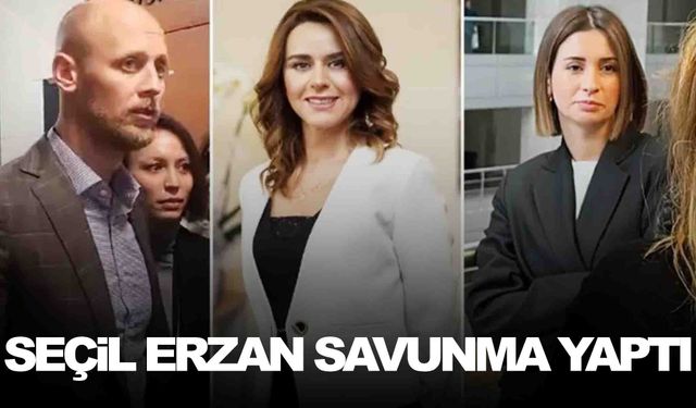 Seçil Erzan savunma yaptı