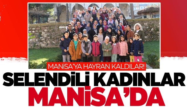 Selendili kadınlar Manisa’ya hayran oldu!