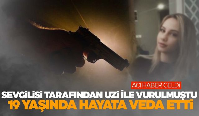 Sevgilisi tarafından uzi ile vurulmuştu… Acı haber geldi