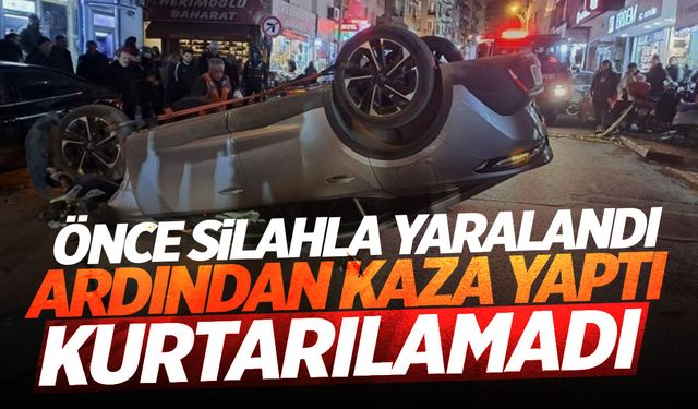 Silahla vuruldu... Araçla hastaneye giderken kaza yapıp öldü