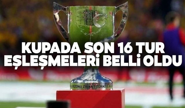 Son 16 turu kuraları çekildi… 4 büyüklerin rakipleri belli oldu