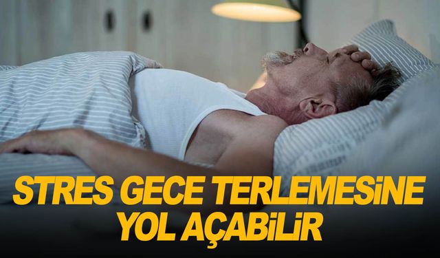 Stres, gece terlemesine yol açabilir