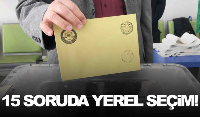 Tek tek derlendi… 15 soruda yerel seçimin detayları!