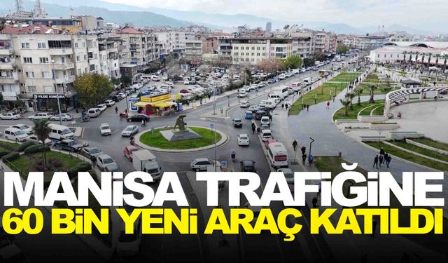 2023 Manisa araç sayısı: 60 bin yeni taşıt katıldı