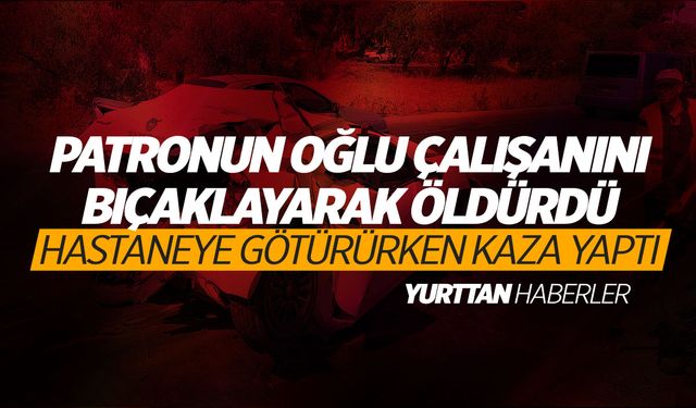 Türkiye bunu konuşuyor! Patronun oğlu çalışanını bıçaklayarak öldürdü