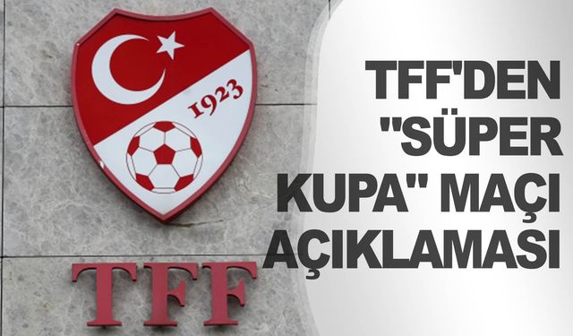 Türkiye Futbol Federasyonu Süper Kupa’ya dair yazılı açıklama yaptı