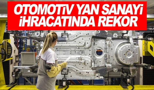 Türkiye'nin otomotiv yan sanayi ihracatı 14 milyar dolarla rekor kırdı