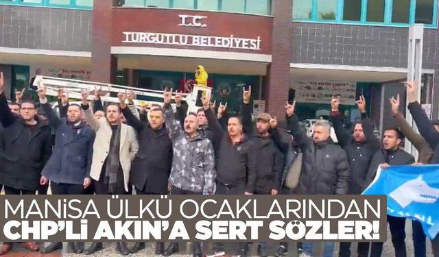 Manisa Ülkü Ocaklarından CHP’li Akın’a sert sözler!