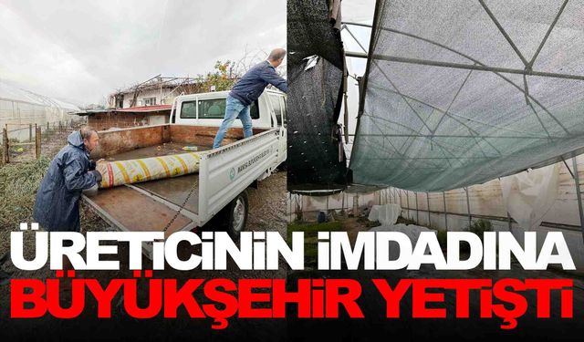 Sera naylonu yırtılan üreticinin imdadına Büyükşehir yetişti