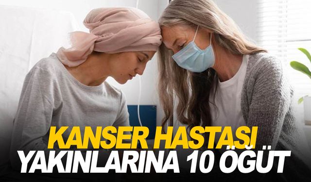 Uzmanından kanser hastası yakınlarına 10 altın öğüt