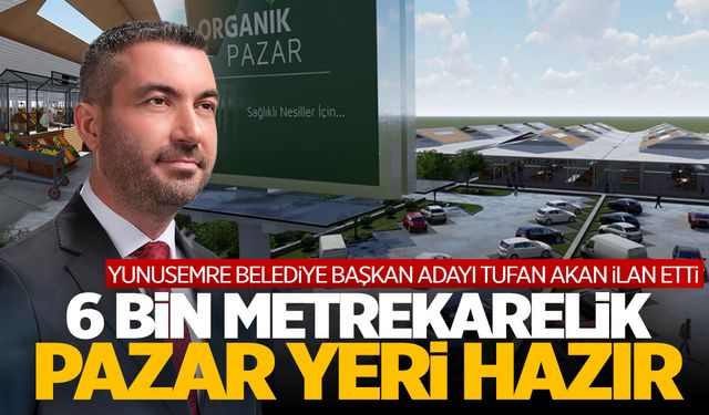 Yunusemre Belediye Başkan Adayı Akan ilan etti! 6 bin metrekarelik pazar yeri...