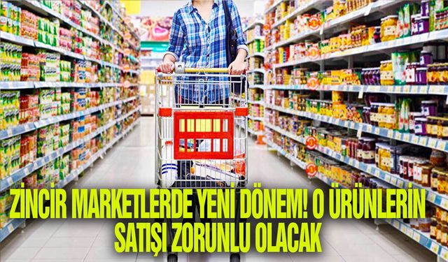 Zincir marketlerde yeni dönem! O ürünlerin satışı zorunlu olacak