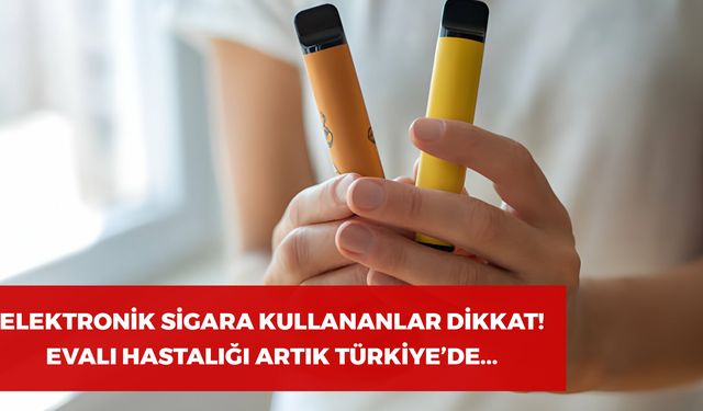 Elektronik Sigara Kullananlar Dikkat! EVALI artık Türkiye’de…