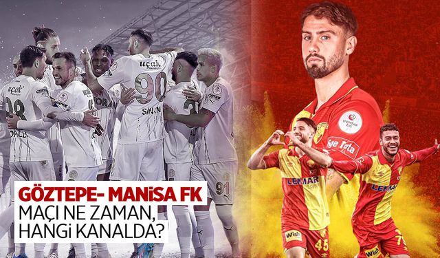 Göztepe – Manisa FK Maçı Ne Zaman, Saat Kaçta, Hangi Kanalda?