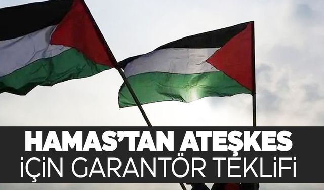 Hamas'tan ateşkes için garantör teklifi: Türkiye, Mısır, Katar, Rusya ve BM