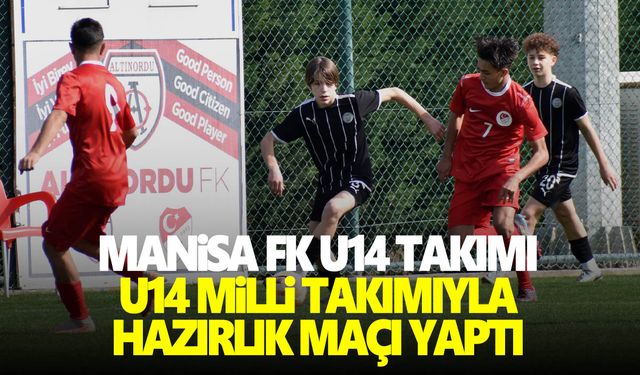 Manisa FK U14 Takımı, U14 Milli takımıyla hazırlık maçı yaptı