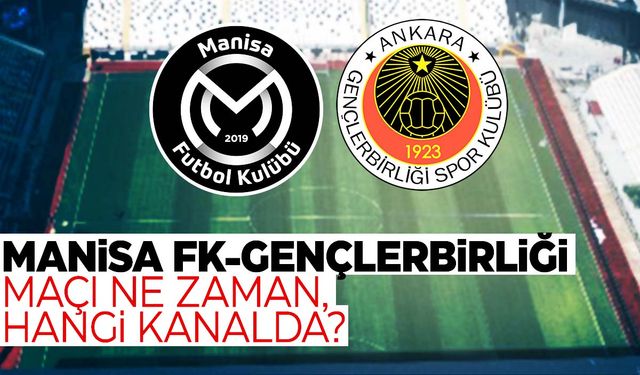 Manisa FK- Gençlerbirliği maçı ne zaman, saat kaçta, hangi kanalda?