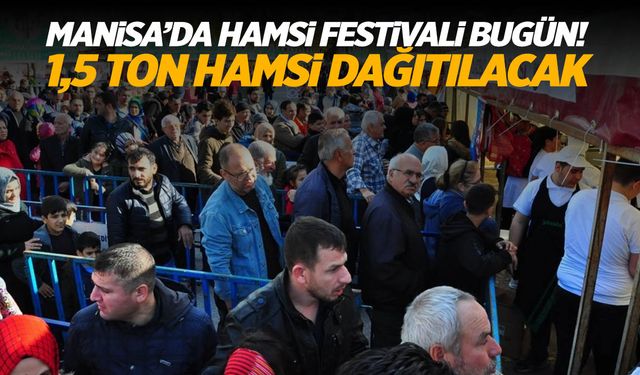 Manisa Hamsi Festivali bugün! 1,5 ton hamsi dağıtılacak!