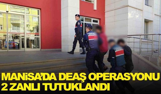 Manisa’da DEAŞ operasyonu: 2 zanlı tutuklandı!