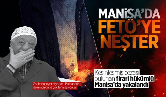 Manisa'da terörün hiçbir türü barınamıyor! FETÖ firarisi yakalandı