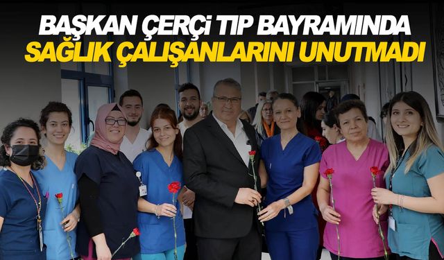 Başkan Çerçi 14 Mart Tıp Bayramında sağlık çalışanlarıyla bir araya geldi