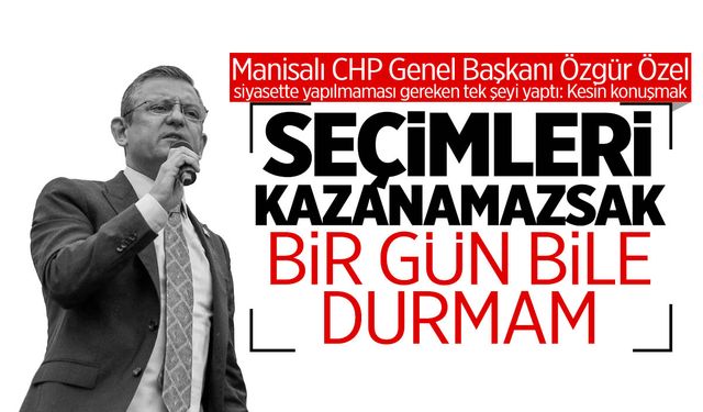 CHP Genel Başkanı Özgür Özel: Kazanamazsak Bir Gün Durmam