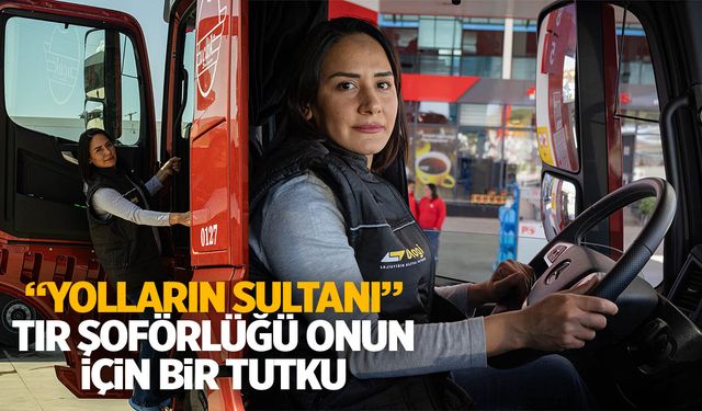 İzmir'de genç kadın tır şoförü olarak erkeklere taş çıkartıyor
