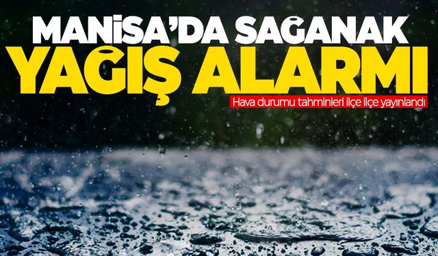Manisa’da sağanak yağış alarmı… İlçe ilçe son durum!