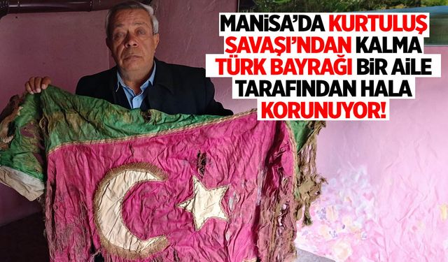 Manisalı aile Kurtuluş Savaşı’ndan kalma Türk Bayrağı'nı koruyor