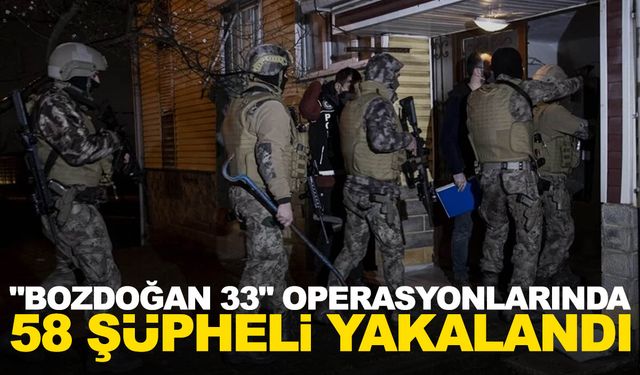 11 ilde gerçekleştirilen "Bozdoğan 33" Operasyonlarında 58 şüpheli yakalandı