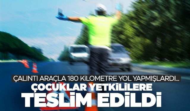 16 ve 13 yaşlarında iki çocuk çalıntı araçla 180 kilometre yol yapmışlardı!