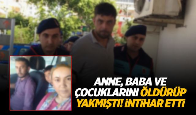 3 kişilik aileyi öldürüp yakan katil zanlısı cezaevinde intihar etti