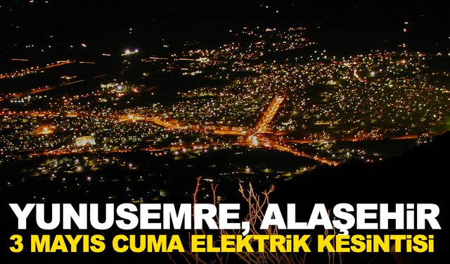 3 Mayıs Cuma Yunusemre, Alaşehir elektrik kesintisi