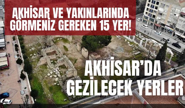 Akhisar'da Gezilecek Yerler: Hem Tarihi Hem Doğal Güzelliklerle Dolu 15 Gezi Rotası!