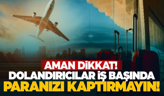 Aman dikkat! Tatil dolandırıcıları iş başında!