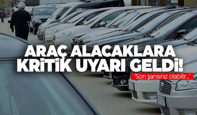 Araç almayı planlayanlar dikkat! Elinizi çabuk tutun son şansınız olabilir!