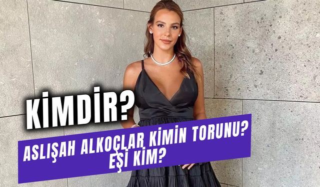 Aslışah Alkoçlar Kimdir? Evli Mi? Kaç Çocuğu Var?