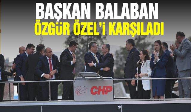 Başkan Balaban CHP Genel Başkanı Özgür Özel’i karşıladı
