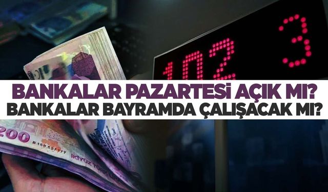 Bayramda bankalar açık mı? 8 Nisan Pazartesi ve arefe günü bankalar çalışıyor mu?