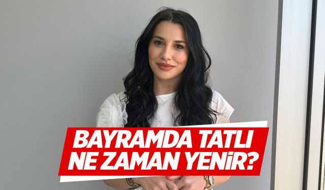 Bayramda tatlı ne zaman yenir?