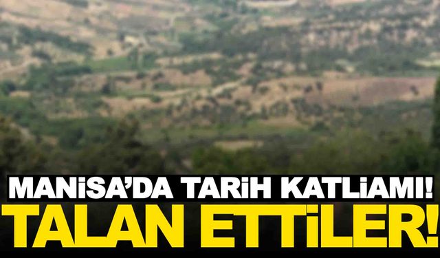 Binlerce yıllık tarih… Manisa’da talan sürüyor!