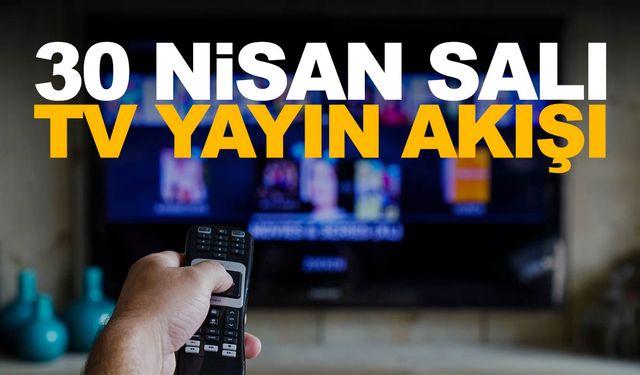 Bugün kanallarda neler var? 30 Nisan Salı TV yayın akışı listesi