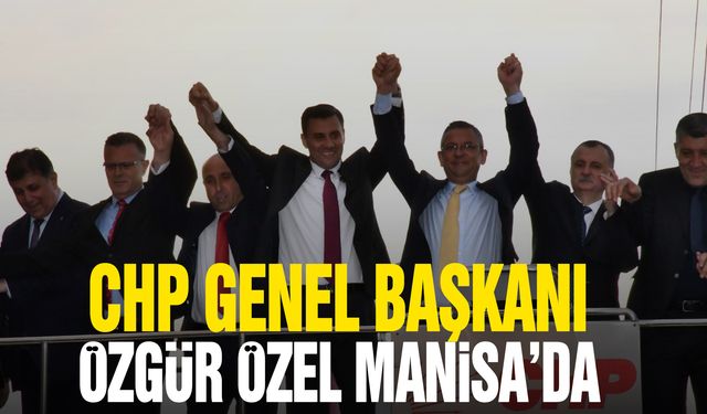 CHP Genel Başkanı Özgür Özel Manisa’da hemşehrileriyle buluştu