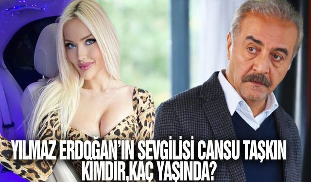 Cansu Taşkın kimdir, kaç yaşında? Yılmaz Erdoğan'ın sevgilisi olan Cansu Taşkın'ın hayatıyla ilgili bilgiler