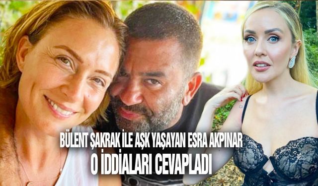 Bülent Şakrak ile aşk yaşayan Esra Akpınar o iddiaları cevapladı