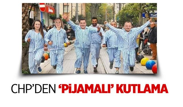 CHP'li Özalper'den 'pijamalı' kutlama