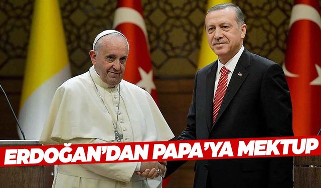 Cumhurbaşkanı Erdoğan’dan Papa’ya mektup