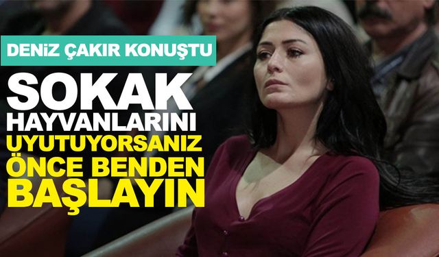 Deniz Çakır sokak hayvanları hakkında konuştu: İlk beni uyutun