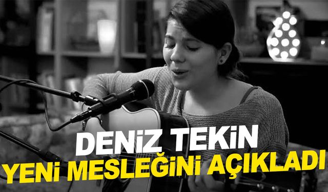 Deniz Tekin yeni mesleğini açıkladı