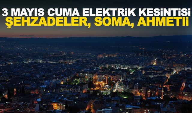 GDZ Elektrik duyurdu! 3 Mayıs Cuma Şehzadeler, Soma, Ahmetli elektrik kesintisi